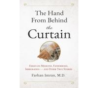 The Hand From Behind The Curtain: Essays on Medicine, Fatherhood, Immigration - and Other True Stories