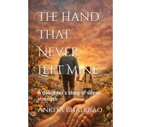 The Hand That Never Left Mine: A daughter's story of silent strength