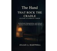 THE HAND THAT ROCKS THE CRADLE: ANATOMY OF DOMESTIC TERROR: Motherhood, manipulation and cultural Anxiety in Curtis Hanson's thriller