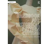 The Handbook for Historical Pattern Cutting: Women’s Dress from 1550 to 1950