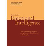The Handbook of Emotional Intelligence: The Theory and Practice of Development, Evaluation, Education, and Application--at Home, School, and in the Workplace