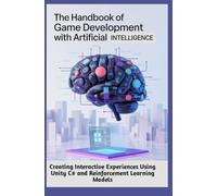 THE HANDBOOK OF GAME DEVELOPMENT WITH ARTIFICIAL INTELLIGENCE: Creating Interactive Experiences Using Unity C# and Reinforcement Learning Models