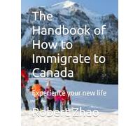 The Handbook of How to Immigrate to Canada: Experience your new life