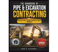 The Handbook Of Pipe & Excavation Contracting: A Field Guide to Safety, Trenchless Technology, and Business Management