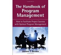The Handbook of Program Management: How to Facilitate Project Success with Optimal Program Management by James T Brown (2007-11-15)