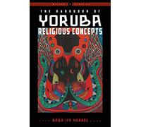 The Handbook of Yoruba Religious Concepts: Weiser Classics