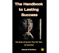 The Handbook to Lasting Success: The Book of Secrets That We Take for Granted