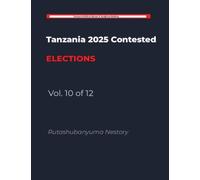 THE HANDCUFFED ELECTION: Tanzania's 2025 General Election: A Study in Institutional Constraint and Democratic Contestation: 10
