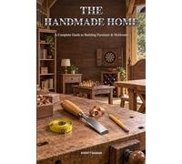 The Handmade Home: The Complete Guide to Building Furniture & Heirlooms