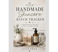 The Handmade Skincare Batch Tracker: A Production Log for Soap, Lotion & Cosmetic Makers