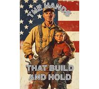 The Hands That Build And Hold: A Patriotic Notebook or Journal Honoring the American Men who Protect, Serve, and Love