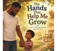 The Hands That Help Me Grow: A Story of Strength, Wisdom, and God's Love