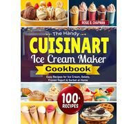 The Handy Cuisinart Ice Cream Maker Cookbook: Easy Recipes for Ice Cream, Gelato, Frozen Yogurt & Sorbet at Home