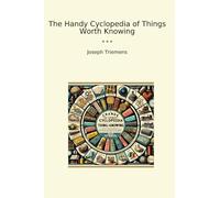The Handy Cyclopedia of Things Worth Knowing