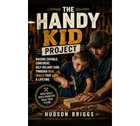 The Handy Kid Project: Raising Capable, Confident, Self-Reliant Kids Through Real Skills That Last a Lifetime