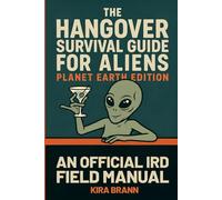 THE HANGOVER SURVIVAL GUIDE FOR ALIENS: Planet Earth Edition - An Official IRD Field Manual