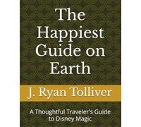 The Happiest Guide on Earth: A Thoughtful Traveler's Guide to Theme Park Magic