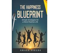 The Happiness Blueprint: Simple Strategies for a More Positive Life