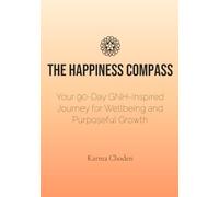The Happiness Compass: Your 90-Day GNH-Inspired Journey for Wellbeing and Purposeful Growth