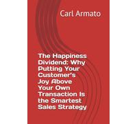 The Happiness Dividend: Why Putting Your Customer’s Joy Above Your Own Transaction Is the Smartest Sales Strategy