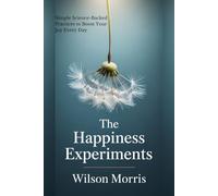 The Happiness Experiments: Simple Science-Backed Practices to Boost Your Joy Every Day