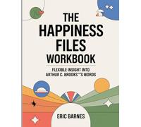 The Happiness Files Workbook: Flexible Insight Into Arthur C. Brooks Words
