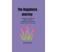 The Happiness Journey: A guide for changing your mindset to achieve contentment, joy, and well-being in all areas of your life