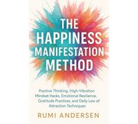 The Happiness Manifestation Method: Positive Thinking, High-Vibration Mindset Hacks, Emotional Resilience, Gratitude Practices, and Daily Law of Attraction Techniques