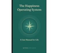 The Happiness Operating System: A User Manual For Life