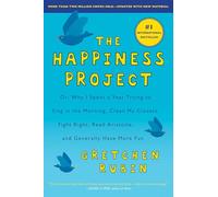 The Happiness Project: Or, Why I Spent a Year Trying to Sing in the Morning, Clean My Closets, Fight Right, Read Aristotle, and Generally Have More Fun