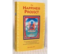 The Happiness Project: The Three Poisons That Cause the Suffering We Inflict on Ourselves and Others: Transforming the Three Poisons That Cause the Suffering We Inflict on Ourselves and Others