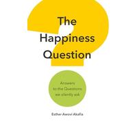 The Happiness Question: Answers to the Questions we Silently Ask