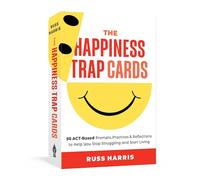 The Happiness Trap Cards: 50 ACT-Based Prompts, Practices, and Reflections to Help You Stop Struggling and Start Living
