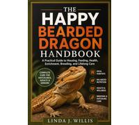 The Happy Bearded Dragon Handbook: A Practical Guide to Housing, Feeding, Health, Enrichment, Breeding, and Lifelong Care