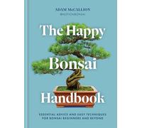 The Happy Bonsai Handbook : Essential advice and easy techniques for bonsai beginners and beyond