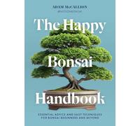 The Happy Bonsai Handbook: Essential advice and easy techniques for bonsai beginners and beyond
