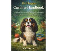 The Happy Cavalier Handbook: Essential Care, Training, Grooming, and Health Advice for Devoted Cavalier King Charles Spaniel Owners