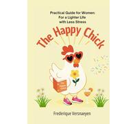 The Happy Chick: Practical Guide for Women: For a Lighter Life with Less Stress