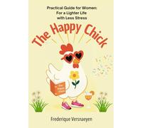 The Happy Chick: Practical Guide for Women: For a Lighter Life with Less Stress