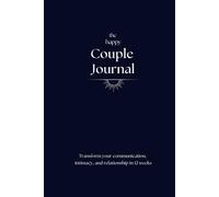 The Happy Couple Journal: Transform your communication, intimacy, and relationship in 12 weeks