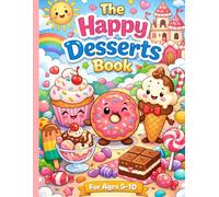 The Happy Desserts Book: For Ages 5-10