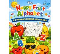 The Happy Fruit Alphabet: A-Z Fruits Coloring Book for Kids Ages 3-6