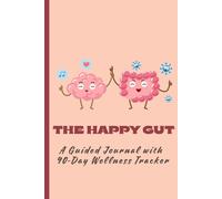 The Happy Gut: A Guided Journal with 90-Day Wellness Tracker