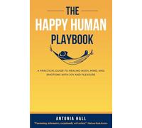 The Happy Human Playbook: A Practical Guide to Healing Body, Mind and Emotions W