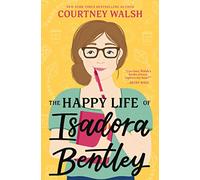 The Happy Life of Isadora Bentley by Walsh, Courtney