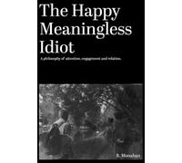 The Happy Meaningless Idiot: A philosophy of attention, engagement and relation