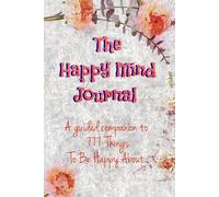The Happy Mind Journal: A guided companion to 777 Things To Be Happy About
