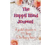 The Happy Mind Journal: A guided companion to 777 Things To Be Happy About