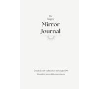 The Happy Mirror Journal: Guided self-reflection through 100 thought-provoking prompts