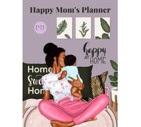 The Happy Mom Life Planner: Your 437-Page Guide to Family Harmony, Organization, and Joy: Set Goals, Simplify Your Days, and Create Memorable Moments with Ease!